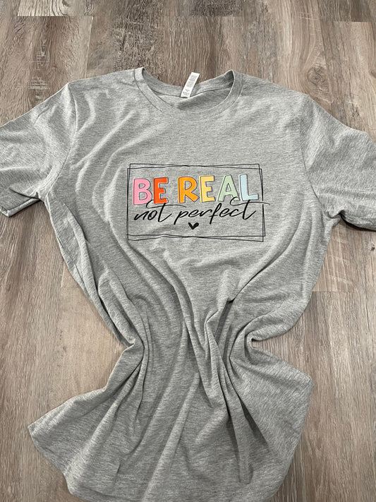 Be Real Not Perfect Tshirt